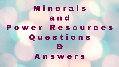 Minerals and Power Resources Questions & Answers