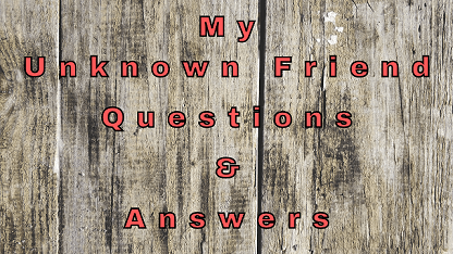 My Unknown Friend Questions & Answers
