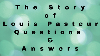 The Story of Louis Pasteur Questions & Answers
