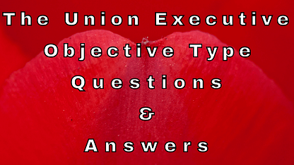 The Union Executive Objective Type Questions & Answers