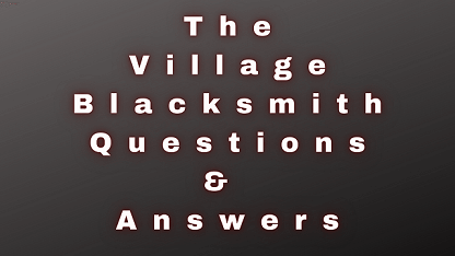 The Village Blacksmith Questions & Answers