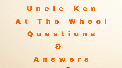 Uncle Ken At The Wheel Questions & Answers