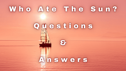 Who Ate The Sun Questions & Answers