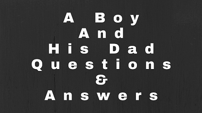 A Boy and His Dad Questions & Answers