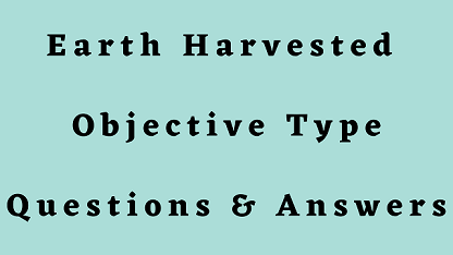 Earth Harvested Objective Type Questions & Answers