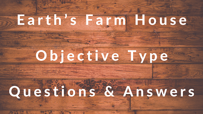 Earth’s Farm House Objective Type Questions & Answers