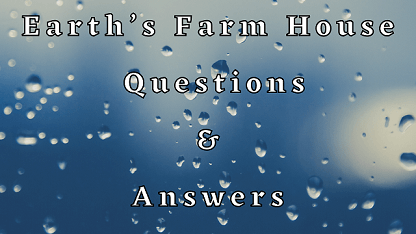 Earth’s Farm House Questions & Answers