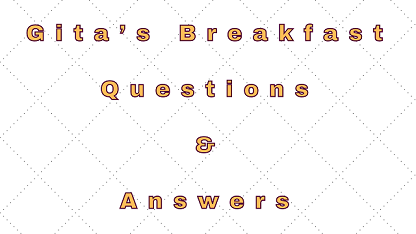 Gita’s Breakfast Questions & Answers