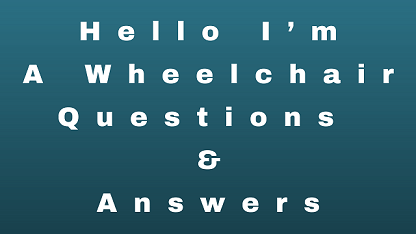 Hello I’m a Wheelchair Questions & Answers