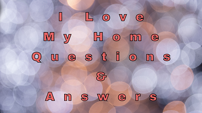I Love My Home Questions & Answers