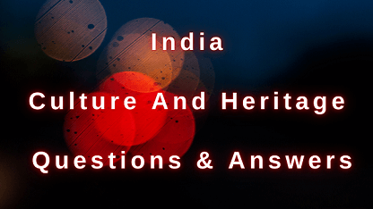 India Culture and Heritage Questions & Answers