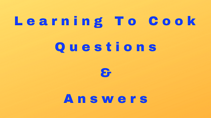 Learning To Cook Questions & Answers