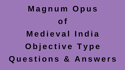 Magnum Opus of Medieval India Objective Type Questions & Answers