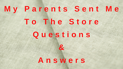 My Parents Sent Me To The Store Questions & Answers