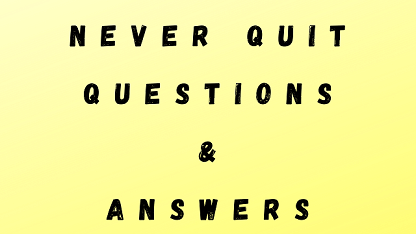 Never Quit Questions & Answers