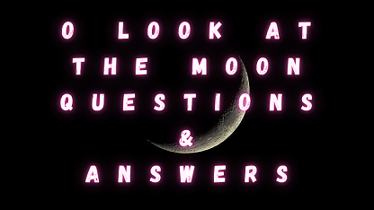 O Look at the Moon Questions & Answers