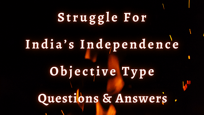 Struggle For India’s Independence Objective Type Questions & Answers