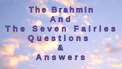 The Brahmin and The Seven Fairies Questions & Answers