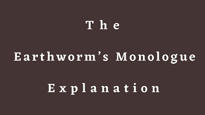 The Earthworm’s Monologue Explanation