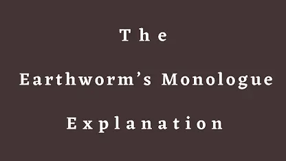 The Earthworm’s Monologue Explanation