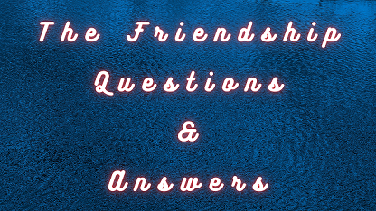 The Friendship Questions & Answers