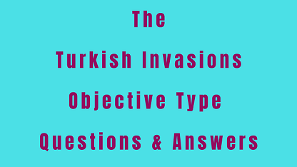 The Turkish Invasions Objective Type Questions & Answers