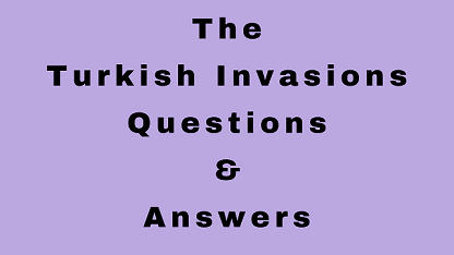 The Turkish Invasions Questions & Answers
