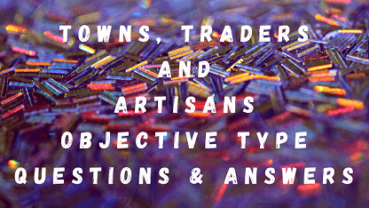 Towns Traders and Artisans Objective Type Questions & Answers