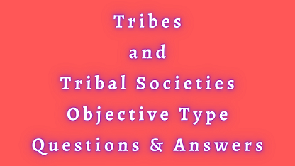 Tribes and Tribal Societies Objective Type Questions & Answers