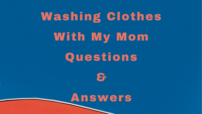 Washing Clothes With My Mom Questions & Answers