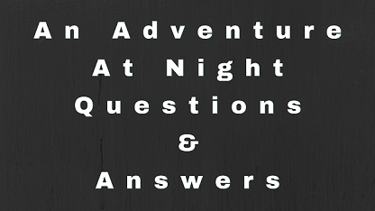 An Adventure At Night Questions & Answers