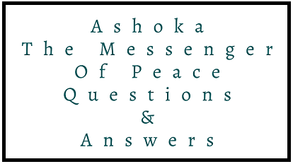 Ashoka The Messenger Of Peace Questions & Answers