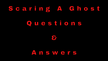 Scaring A Ghost Questions & Answers