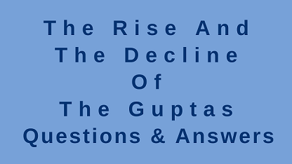 The Rise and the Decline of The Guptas Questions & Answers