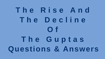 The Rise and the Decline of The Guptas Questions & Answers