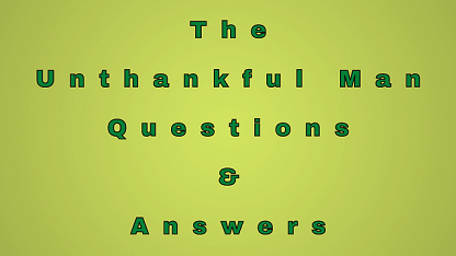 The Unthankful Man Questions & Answers