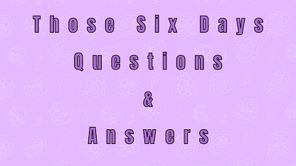 Those Six Days Questions & Answers