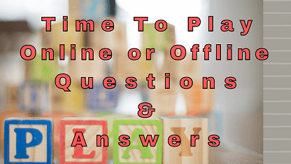 Time To Play Online or Offline Questions & Answers