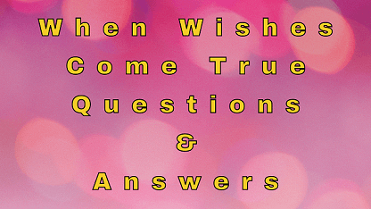 When Wishes Come True Questions & Answers