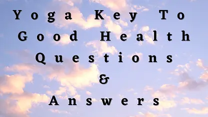 Yoga Key To Good Health Questions & Answers