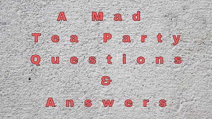 A Mad Tea Party Questions & Answers