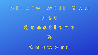 Birdie Will You Pet Questions & Answers