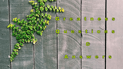 Greatness Questions & Answers