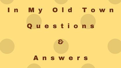 In My Old Town Questions & Answers