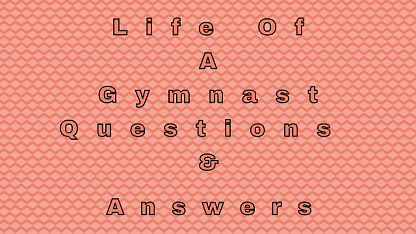 Life Of A Gymnast Questions & Answers