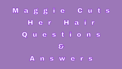 Maggie Cuts her Hair Questions & Answers