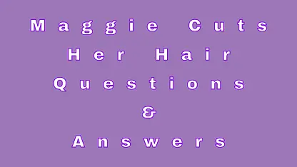 Maggie Cuts her Hair Questions & Answers