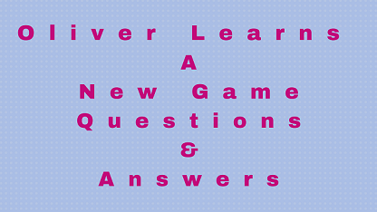 Oliver Learns A New Game Questions & Answers