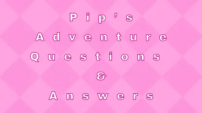 Pip’s Adventure Questions & Answers
