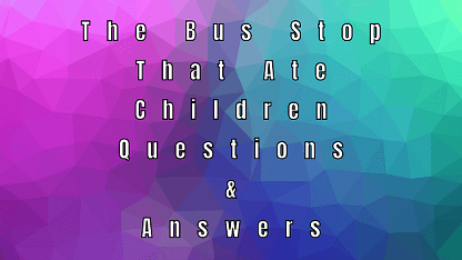 The Bus Stop That Ate Children Questions & Answers